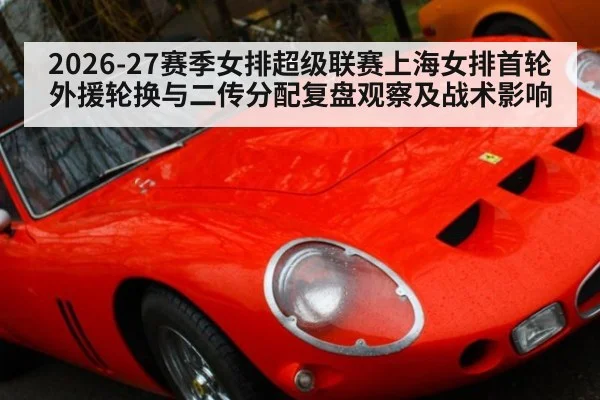 2026-27赛季女排超级联赛上海女排首轮外援轮换与二传分配复盘观察及战术影响